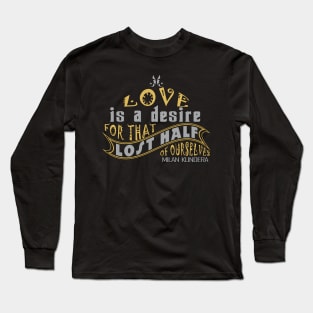 Love is a desire for that lost half of ourselves quote milan kundera by chakibium Long Sleeve T-Shirt